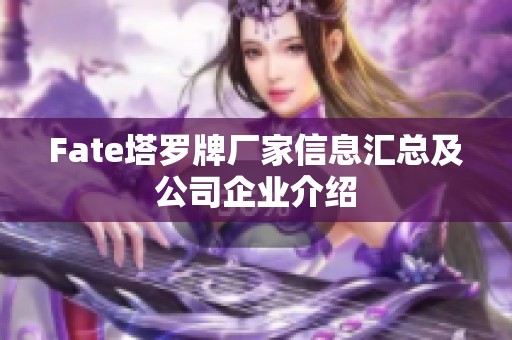 Fate塔罗牌厂家信息汇总及公司企业介绍