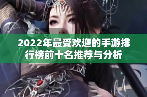 2022年最受欢迎的手游排行榜前十名推荐与分析