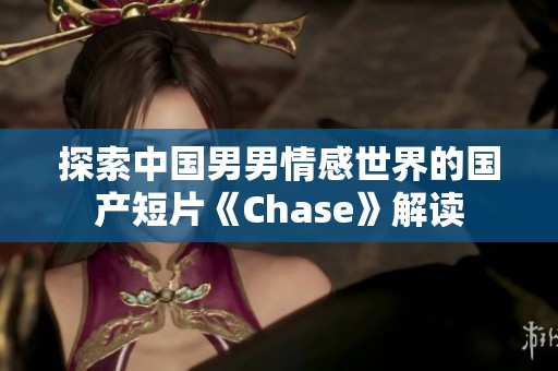 探索中国男男情感世界的国产短片《Chase》解读