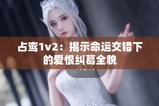 占鸾1v2：揭示命运交错下的爱恨纠葛全貌