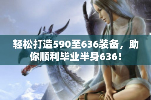 轻松打造590至636装备，助你顺利毕业半身636！