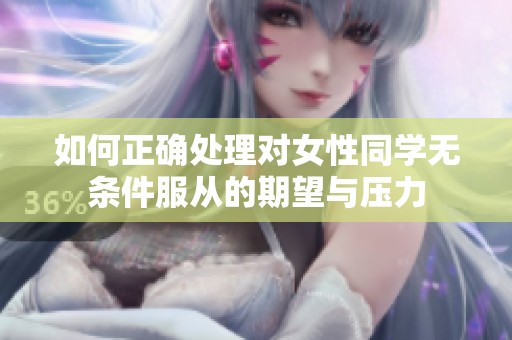 如何正确处理对女性同学无条件服从的期望与压力