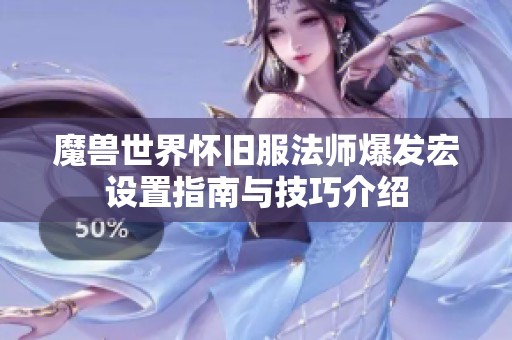 魔兽世界怀旧服法师爆发宏设置指南与技巧介绍