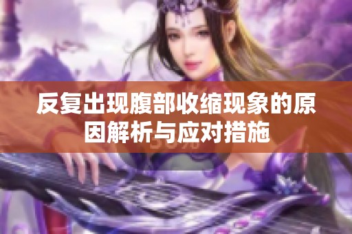 反复出现腹部收缩现象的原因解析与应对措施