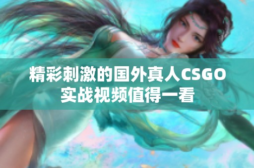 精彩刺激的国外真人CSGO实战视频值得一看