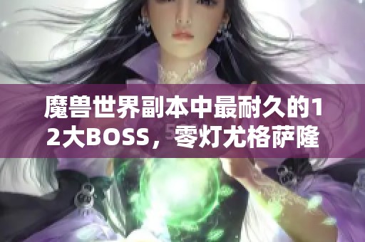 魔兽世界副本中最耐久的12大BOSS，零灯尤格萨隆排名独特