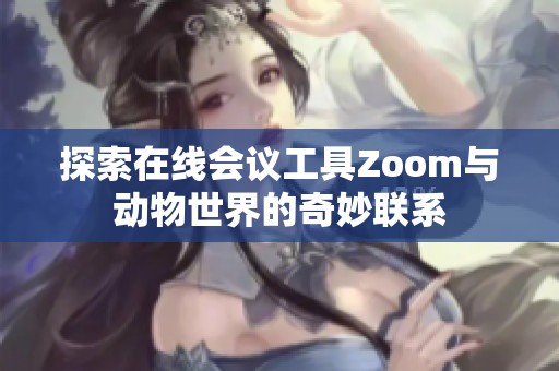 探索在线会议工具Zoom与动物世界的奇妙联系