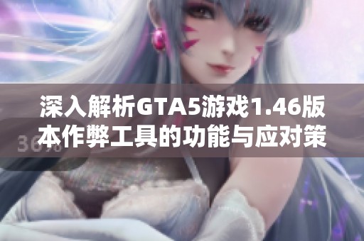 深入解析GTA5游戏1.46版本作弊工具的功能与应对策略