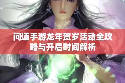 问道手游龙年贺岁活动全攻略与开启时间解析