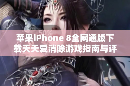 苹果iPhone 8全网通版下载天天爱消除游戏指南与评测