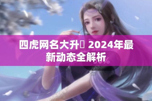 四虎网名大升級 2024年最新动态全解析