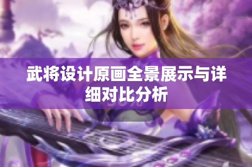 武将设计原画全景展示与详细对比分析