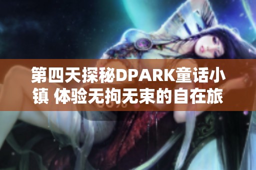 第四天探秘DPARK童话小镇 体验无拘无束的自在旅行