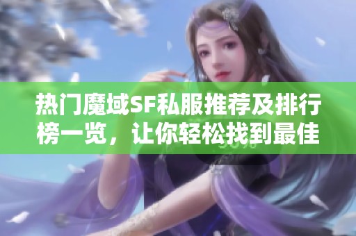 热门魔域SF私服推荐及排行榜一览，让你轻松找到最佳选择