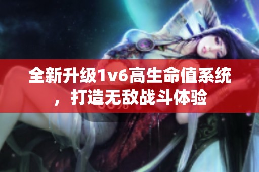 全新升级1v6高生命值系统，打造无敌战斗体验