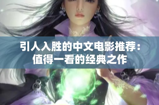 引人入胜的中文电影推荐：值得一看的经典之作