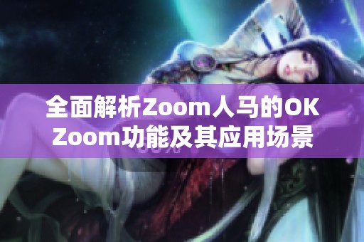 全面解析Zoom人马的OKZoom功能及其应用场景