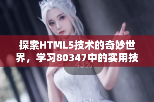 探索HTML5技术的奇妙世界，学习80347中的实用技巧与应用