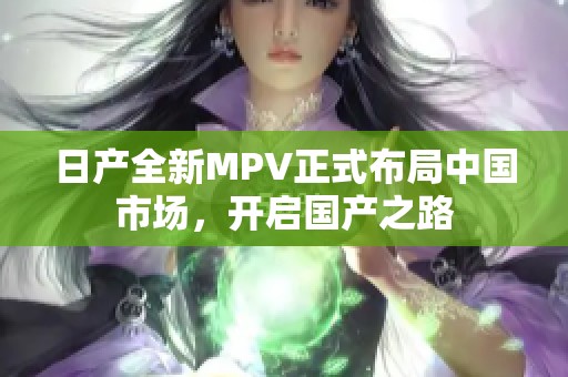 日产全新MPV正式布局中国市场，开启国产之路