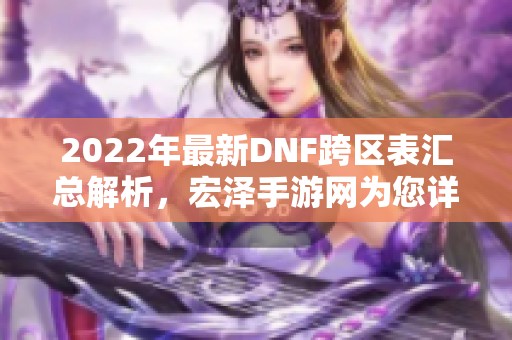 2022年最新DNF跨区表汇总解析，宏泽手游网为您详解