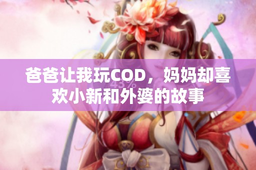 爸爸让我玩COD，妈妈却喜欢小新和外婆的故事