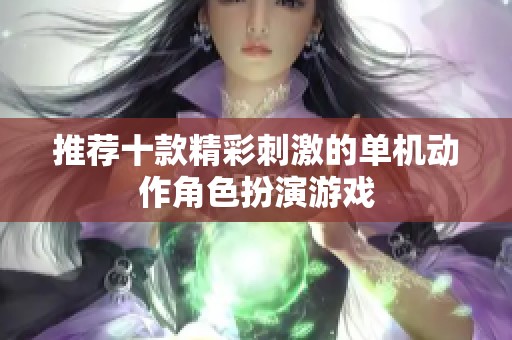 推荐十款精彩刺激的单机动作角色扮演游戏