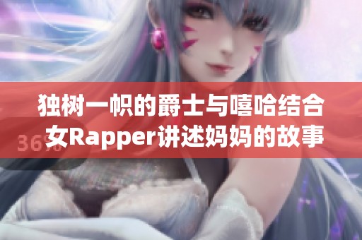 独树一帜的爵士与嘻哈结合 女Rapper讲述妈妈的故事