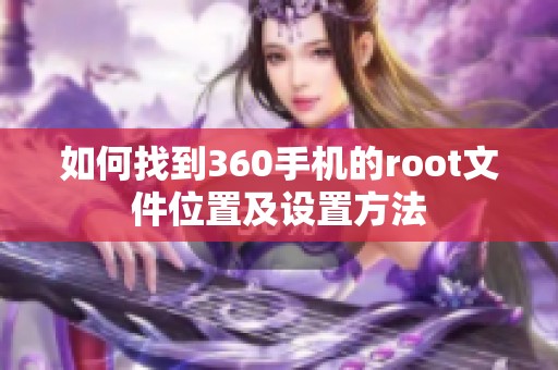 如何找到360手机的root文件位置及设置方法