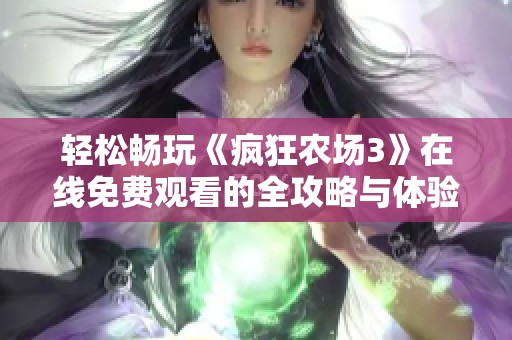 轻松畅玩《疯狂农场3》在线免费观看的全攻略与体验分享