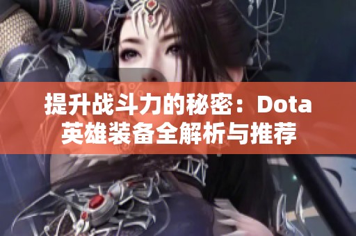 提升战斗力的秘密：Dota英雄装备全解析与推荐