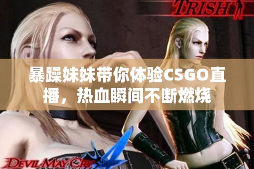 暴躁妹妹带你体验CSGO直播，热血瞬间不断燃烧