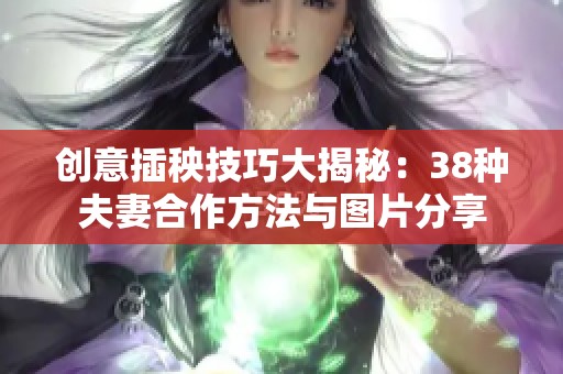 创意插秧技巧大揭秘：38种夫妻合作方法与图片分享