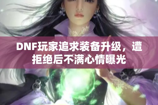 DNF玩家追求装备升级，遭拒绝后不满心情曝光