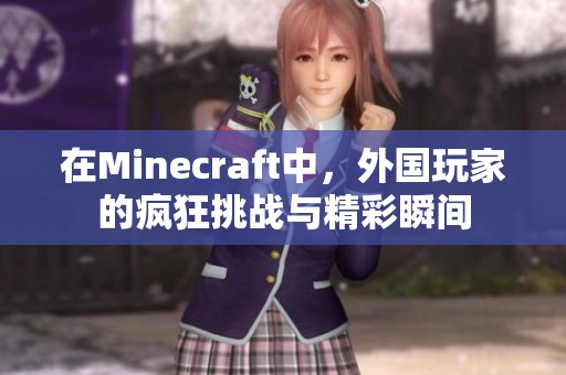 在Minecraft中，外国玩家的疯狂挑战与精彩瞬间