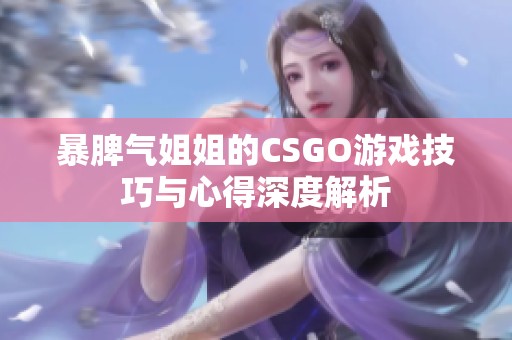 暴脾气姐姐的CSGO游戏技巧与心得深度解析