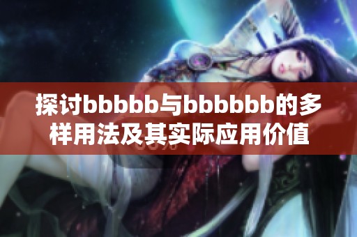 探讨bbbbb与bbbbbb的多样用法及其实际应用价值