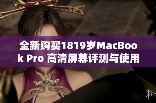 全新购买1819岁MacBook Pro 高清屏幕评测与使用体验分享