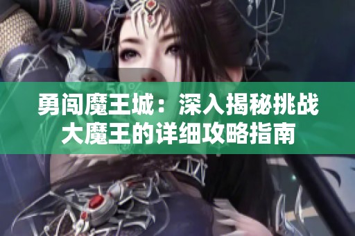 勇闯魔王城：深入揭秘挑战大魔王的详细攻略指南