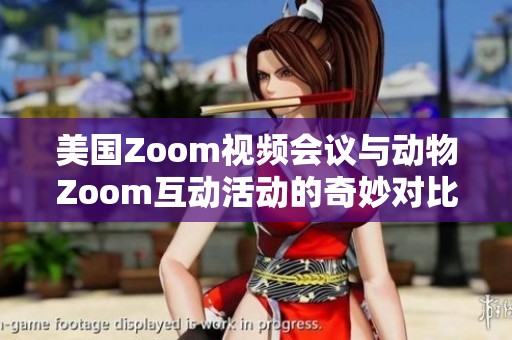 美国Zoom视频会议与动物Zoom互动活动的奇妙对比