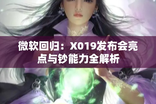 微软回归：X019发布会亮点与钞能力全解析