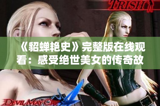 《貂蝉艳史》完整版在线观看：感受绝世美女的传奇故事与风采