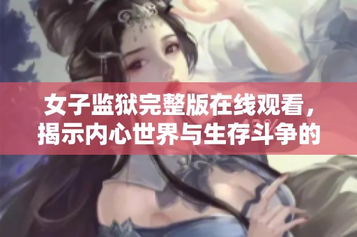 女子监狱完整版在线观看，揭示内心世界与生存斗争的故事