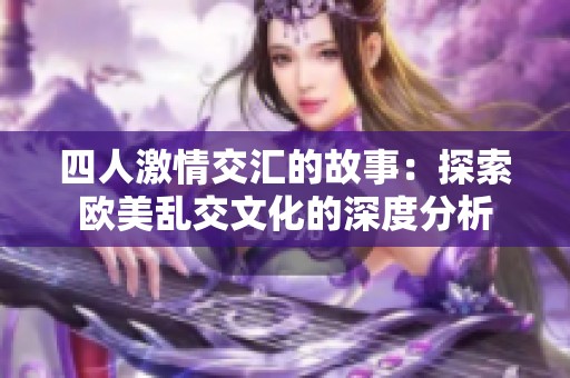 四人激情交汇的故事：探索欧美乱交文化的深度分析