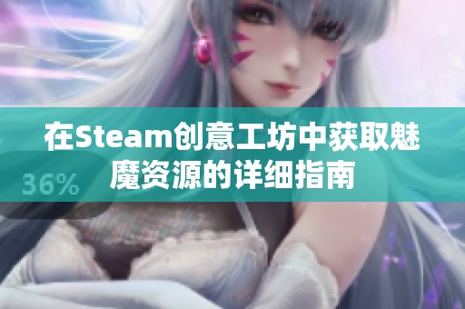 在Steam创意工坊中获取魅魔资源的详细指南