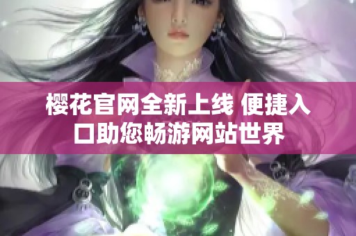 樱花官网全新上线 便捷入口助您畅游网站世界