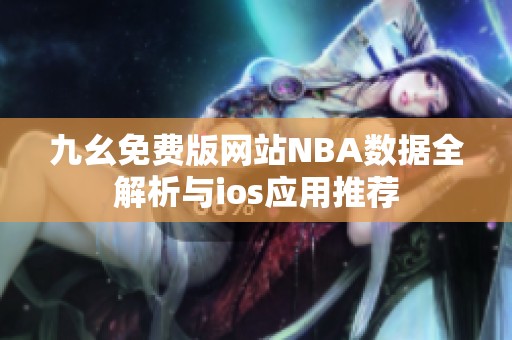 九幺免费版网站NBA数据全解析与ios应用推荐